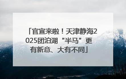 官宣来啦！天津静海2025团泊湖“半马”更有新意、大有不同